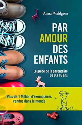 Par amour des enfants: Le guide de la parentalité de 0 à 16 ans